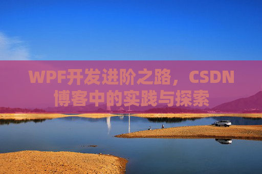 WPF开发进阶之路，CSDN博客中的实践与探索